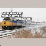 Via Rail Leading Amtrak | DO YOU KNOW WHAT CANADA'S MOTTO IS? IS IT EH? | image tagged in via rail leading amtrak | made w/ Imgflip meme maker