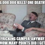 Before Hitler turned xbox into a real life scenario | 6,000,000 KILLS! ONE DEATH! FRICKING CAMPER, ANYWAY HOW MANY POINTS DID I GET | image tagged in hitler,black ops,xbox | made w/ Imgflip meme maker