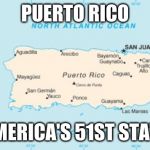 Puerto Rico | PUERTO RICO; AMERICA'S 51ST STATE | image tagged in puerto rico,memes,51st state,america | made w/ Imgflip meme maker