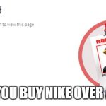 Roblox Access Denied | WHEN YOU BUY NIKE OVER ADIDAS | image tagged in roblox access denied | made w/ Imgflip meme maker