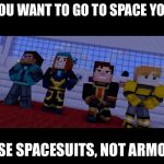 Minecraft Crossover | IF YOU WANT TO GO TO SPACE YOU 4. USE SPACESUITS, NOT ARMOR | image tagged in minecraft crossover | made w/ Imgflip meme maker