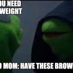 Mom, Also Mom | MOM: YOU NEED TO LOSE WEIGHT; ALSO MOM: HAVE THESE BROWNIES | image tagged in also me,mom | made w/ Imgflip meme maker