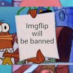 Patrick screaming | Imgflip will be banned | image tagged in patrick screaming | made w/ Imgflip meme maker