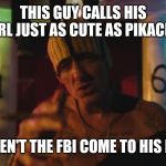Ninja | THIS GUY CALLS HIS GIRL JUST AS CUTE AS PIKACHU; WHY HAVEN'T THE FBI COME TO HIS DOOR YET | image tagged in ninja | made w/ Imgflip meme maker