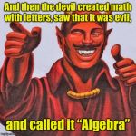 And now you know | And then the devil created math with letters, saw that it was evil, and called it “Algebra” | image tagged in buddy satan,algebra,math with letters,evil | made w/ Imgflip meme maker