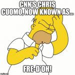 Homer Simpson D'oh! | CNN'S CHRIS CUOMO, NOW KNOWN AS... FRE-D'OH! | image tagged in homer simpson d'oh | made w/ Imgflip meme maker