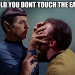 Vulcan death grip | I TOLD YOU DONT TOUCH THE EARS! | image tagged in vulcan death grip | made w/ Imgflip meme maker