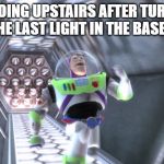 Buzz running away | ME GOING UPSTAIRS AFTER TURNING OFF THE LAST LIGHT IN THE BASEMENT | image tagged in buzz running away | made w/ Imgflip meme maker