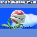 This does not please the plant | IF INKLING GETS NERFED IN SUPER SMASH BROS ULTIMATE | image tagged in this does not please the plant,smash bros,inkling,piranha plant,memes | made w/ Imgflip meme maker