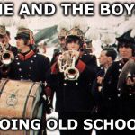"Me and the boys" week ? OK , if you insist | ME AND THE BOYS; GOING OLD SCHOOL | image tagged in beatles old school,me and the boys week,oh god why,new template,still a better love story than twilight | made w/ Imgflip meme maker