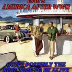 Two men, 40s drive-in snack bar | 1940'S AMERICA AFTER WWII; QUITE POSSIBLY THE BEST TIME TO BE ALIVE | image tagged in two men 40s drive-in snack bar | made w/ Imgflip meme maker