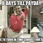 eid celebration | 8 DAYS TILL PAYDAY; 3 DAYS TO TURN IN TIME CORRECTION SHEETS | image tagged in eid celebration | made w/ Imgflip meme maker