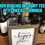 WHEN DEALING WITH MY TEEN’S
ATTITUDE ALL SUMMER | image tagged in teenagers | made w/ Imgflip meme maker