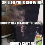 Bounty can clean up messes.... | SPILLED YOUR RED WINE... BOUNTY CAN CLEAN UP THE MESS... BOUNTY CAN’T FIX AUDIO EQUIPMENT....DUMBASS! | image tagged in bounty can clean up messes | made w/ Imgflip meme maker