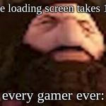 PS1 Hagrid | when the loading screen takes 1 minute; every gamer ever: | image tagged in ps1 hagrid | made w/ Imgflip meme maker