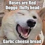 Doggo | Roses are Red
Doggo' fluffy head; Garlic cheese bread | image tagged in doggo | made w/ Imgflip meme maker