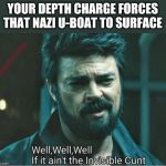 Look who it ain't | YOUR DEPTH CHARGE FORCES THAT NAZI U-BOAT TO SURFACE | image tagged in look who it ain't | made w/ Imgflip meme maker