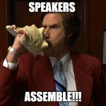 News Team Assemble | SPEAKERS; ASSEMBLE!!! | image tagged in news team assemble | made w/ Imgflip meme maker
