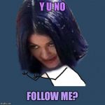 doMima is sad... | Y U NO; FOLLOW ME? | image tagged in kylie y u no,memes | made w/ Imgflip meme maker