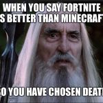 So you have chosen death | WHEN YOU SAY FORTNITE IS BETTER THAN MINECRAFT; SO YOU HAVE CHOSEN DEATH | image tagged in so you have chosen death | made w/ Imgflip meme maker