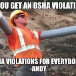 Double arm construction worker | ....YOU GET AN OSHA VIOLATION, OSHA VIOLATIONS FOR EVERYBODY!!
-ANDY | image tagged in double arm construction worker | made w/ Imgflip meme maker