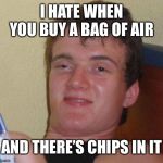 stoned guy | I HATE WHEN YOU BUY A BAG OF AIR; AND THERE’S CHIPS IN IT | image tagged in stoned guy | made w/ Imgflip meme maker