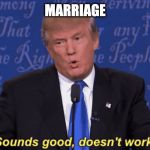 Sounds good Doesnt work | MARRIAGE | image tagged in sounds good doesnt work | made w/ Imgflip meme maker