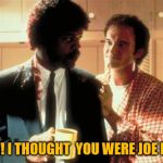 pulp fiction | F$#K!! I THOUGHT  YOU WERE JOE BIDEN | image tagged in pulp fiction | made w/ Imgflip meme maker