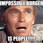 soylent green | IMPOSSIBLE BURGER; IS PEOPLE!!!!! | image tagged in soylent green | made w/ Imgflip meme maker