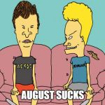 Bevis and Butthead | AUGUST SUCKS | image tagged in bevis and butthead | made w/ Imgflip meme maker