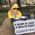 Change Barney's Mind | A BURP IS JUST  A MOUTH FART | image tagged in change my mind,memes,barney,burp,beer,mouth | made w/ Imgflip meme maker