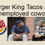 Burger King Taco Unemployed Coworkers