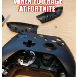 WHEN YOU RAGE AT FORTNITE | image tagged in funny memes | made w/ Imgflip meme maker