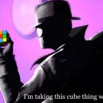 I'm taking this cube thing with me meme