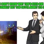 Drone flamethrower because ‘Murica. | I DON’T KNOW WHY YOU’D NEED ONE PERSONALLY BUT YOU GOTTA ADMIT ITS COOL | image tagged in memes,car salesman slaps hood,flamethrower,funny | made w/ Imgflip meme maker
