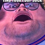 Stan Oh No | WHEN YOUR MOM FIND YOUR POOP SOCK | image tagged in stan oh no | made w/ Imgflip meme maker