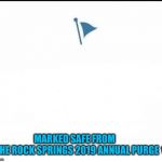 Marked Safe Facebook | MARKED SAFE FROM       
   THE ROCK SPRINGS 2019 ANNUAL PURGE 🤠 | image tagged in marked safe facebook | made w/ Imgflip meme maker