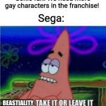 Three take it or leave it with textroom | Sega:; Sonic fan: We need more gay characters in the franchise! BEASTIALITY | image tagged in three take it or leave it with textroom | made w/ Imgflip meme maker