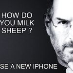 Yes I have one.. d’oh.(Old one) | HOW DO YOU MILK SHEEP ? RELEASE A NEW IPHONE | image tagged in steve jobs,iphone,apple inc,sheep | made w/ Imgflip meme maker