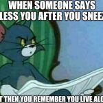 Tom Newspaper Original | WHEN SOMEONE SAYS BLESS YOU AFTER YOU SNEEZE; BUT THEN YOU REMEMBER YOU LIVE ALONE | image tagged in tom newspaper original,memes,ghost,home alone | made w/ Imgflip meme maker