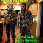 Big game hunters | I once shot a boar so big, they had to remove it with a tractor; Yeah, we’ll I shot a bird so big, 275 people got out when it hit the ground | image tagged in big game hunters | made w/ Imgflip meme maker