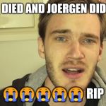 PewDiePie Sad | JEB_ DIED AND JOERGEN DID TOO. 😭😭😭😭😭 RIP | image tagged in pewdiepie sad | made w/ Imgflip meme maker