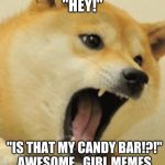 angry doge | "HEY!"; "IS THAT MY CANDY BAR!?!"
AWESOME_GIRL MEMES | image tagged in angry doge | made w/ Imgflip meme maker