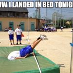 High jump fail 25 | HOW I LANDED IN BED TONIGHT | image tagged in high jump fail 25 | made w/ Imgflip meme maker