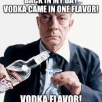 Buster vodka ad | BACK IN MY DAY VODKA CAME IN ONE FLAVOR! VODKA FLAVOR! | image tagged in buster vodka ad | made w/ Imgflip meme maker
