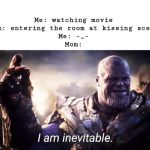 Inevitable Thanos | Me: watching movie
Mom: entering the room at kissing scene
Me: -_-
Mom: | image tagged in inevitable thanos | made w/ Imgflip meme maker