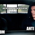 Vaccines cause autism! | DOCTOR DIAGNOSING KID WITH AUTISM; ANTI VAX KID; ANTI VAX MOM | image tagged in sonic movie,vaccines,sonic the hedgehog,autism,screaming,films | made w/ Imgflip meme maker