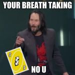 Your Breathtaking | YOUR BREATH TAKING; NO U | image tagged in your breathtaking | made w/ Imgflip meme maker