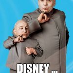 Disney Dr Evil | DISNEY ... | image tagged in minime,dr evil,disney | made w/ Imgflip meme maker