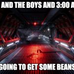 High security corridor | ME AND THE BOYS AND 3:00 A.M. GOING TO GET SOME BEANS | image tagged in high security corridor | made w/ Imgflip meme maker